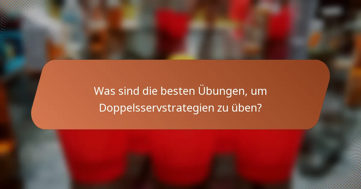 Was sind die besten Übungen, um Doppelsservstrategien zu üben?