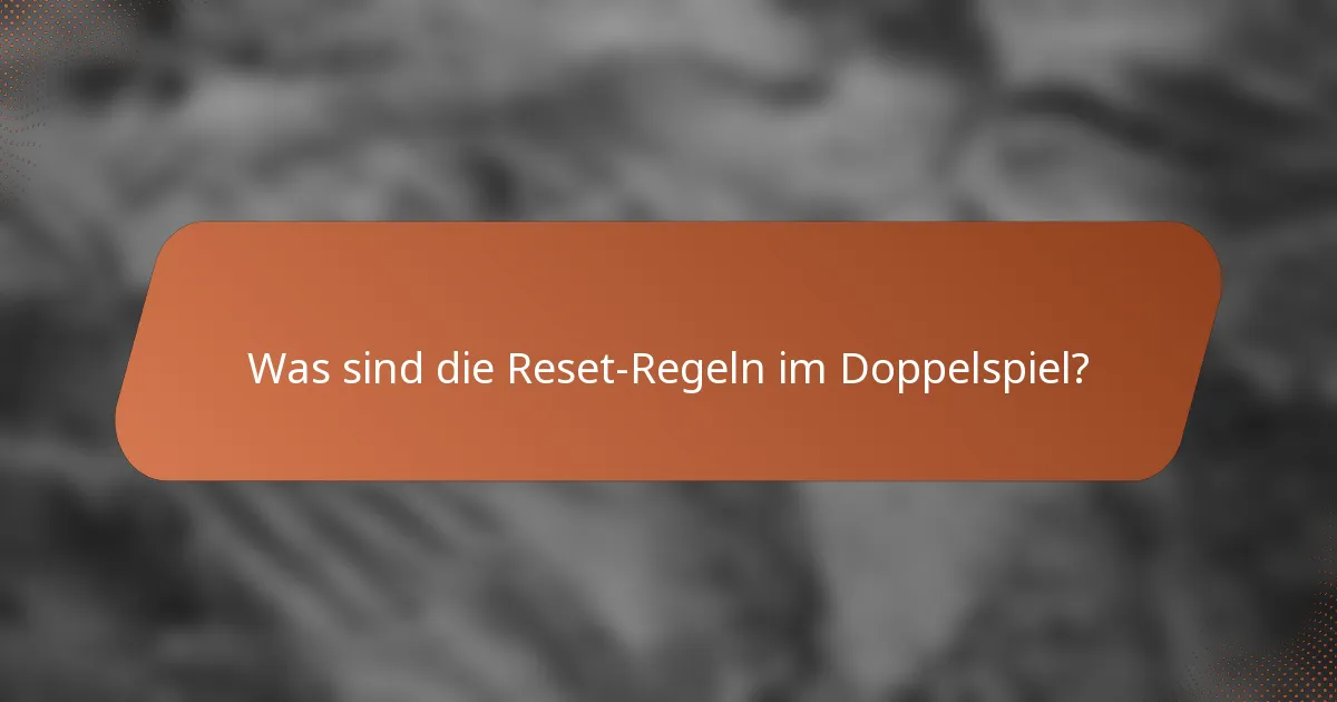 Was sind die Reset-Regeln im Doppelspiel?