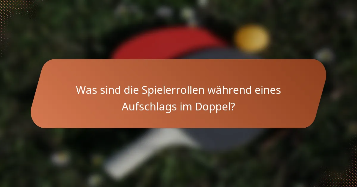 Was sind die Spielerrollen während eines Aufschlags im Doppel?