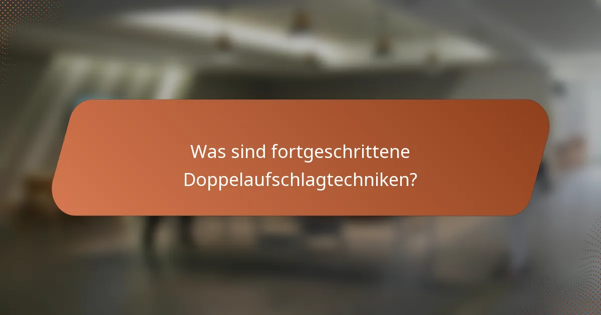 Was sind fortgeschrittene Doppelaufschlagtechniken?