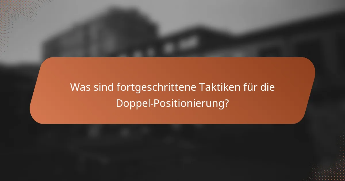 Was sind fortgeschrittene Taktiken für die Doppel-Positionierung?