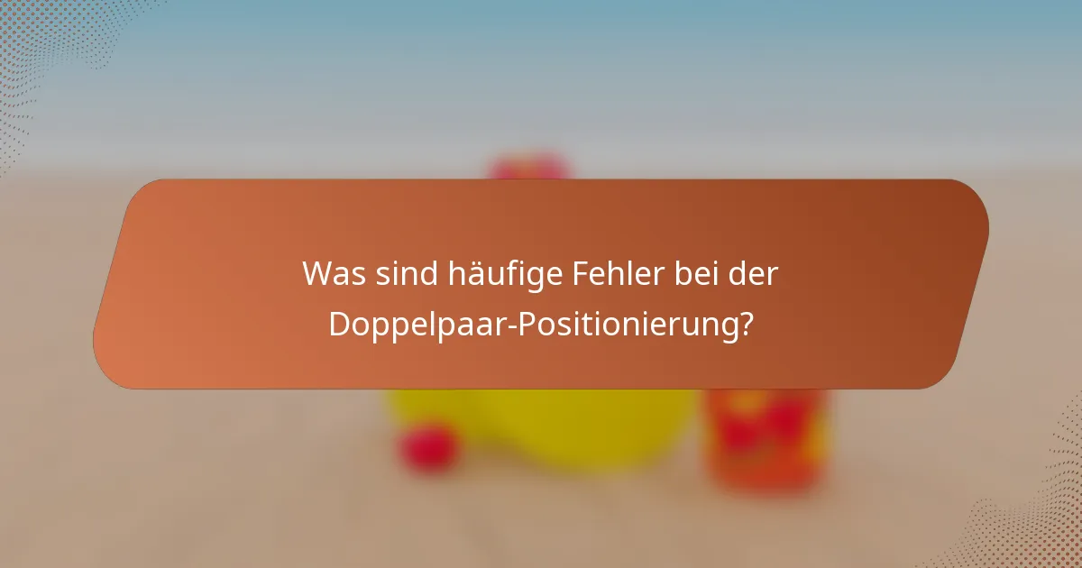 Was sind häufige Fehler bei der Doppelpaar-Positionierung?
