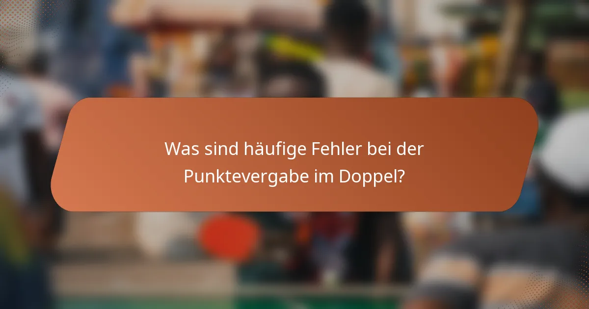 Was sind häufige Fehler bei der Punktevergabe im Doppel?