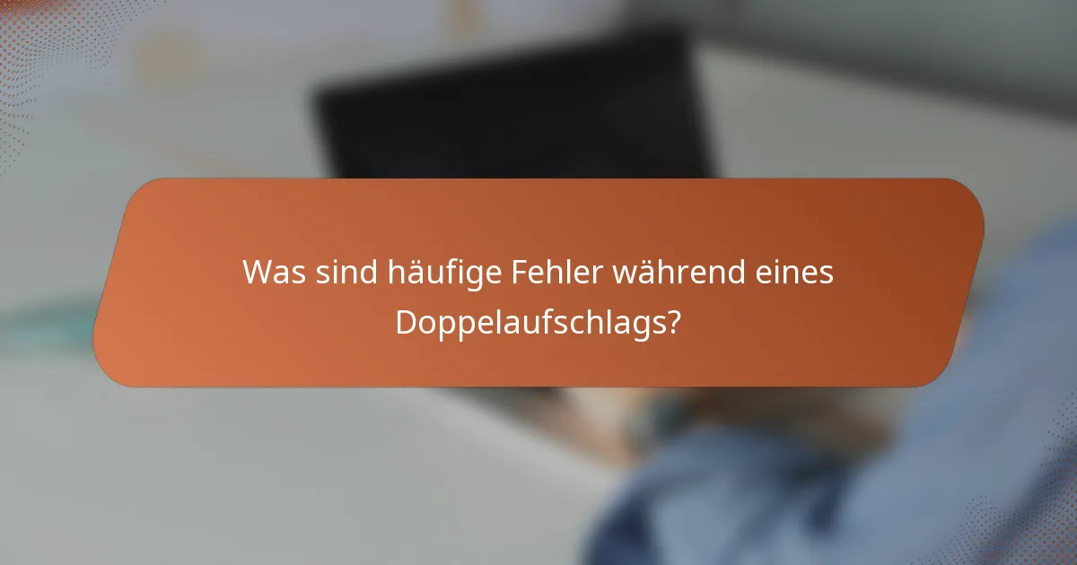 Was sind häufige Fehler während eines Doppelaufschlags?