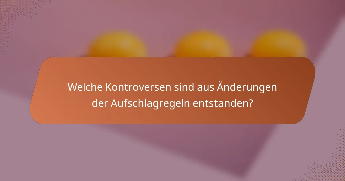 Welche Kontroversen sind aus Änderungen der Aufschlagregeln entstanden?