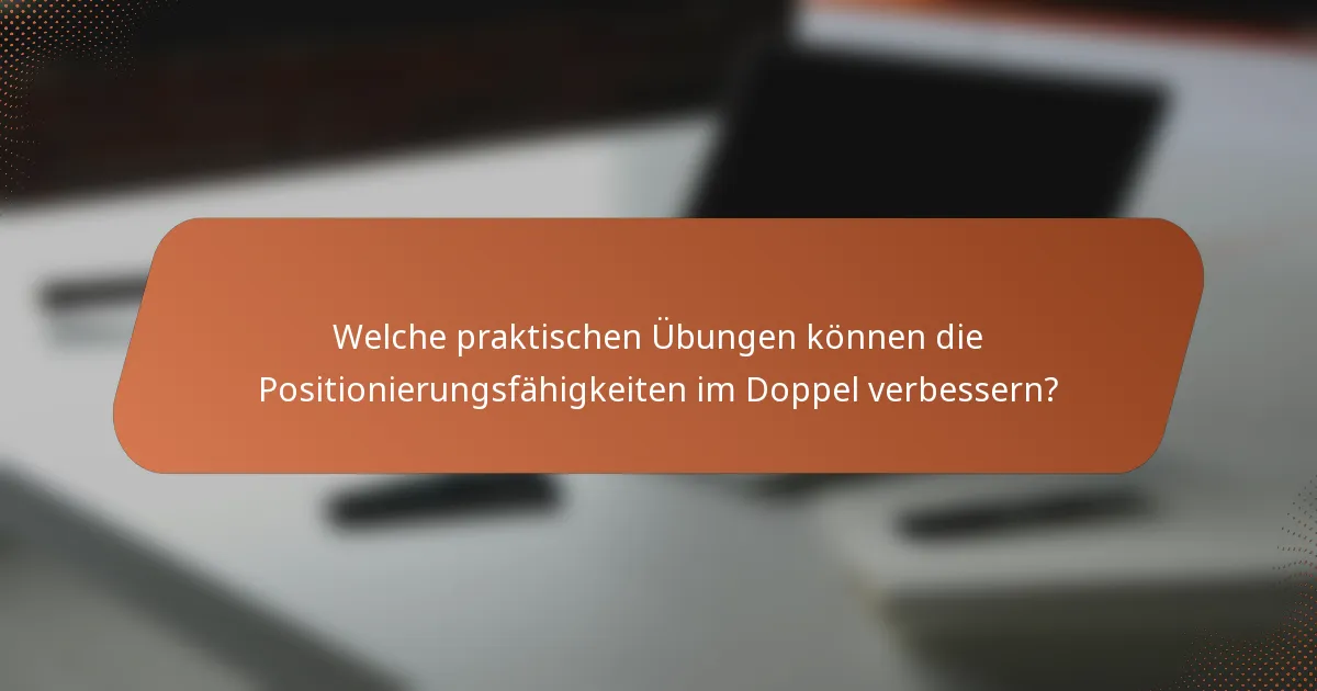 Welche praktischen Übungen können die Positionierungsfähigkeiten im Doppel verbessern?