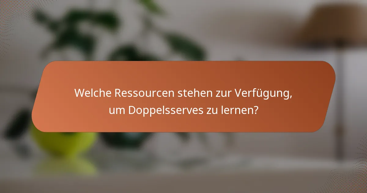Welche Ressourcen stehen zur Verfügung, um Doppelsserves zu lernen?