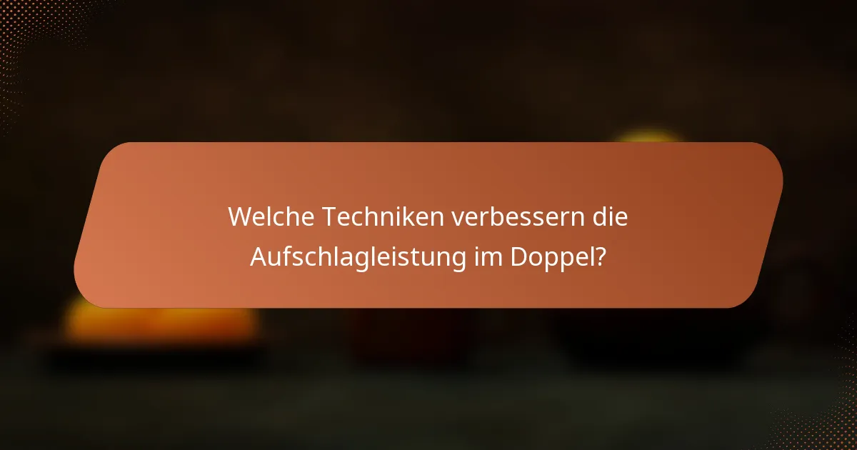 Welche Techniken verbessern die Aufschlagleistung im Doppel?