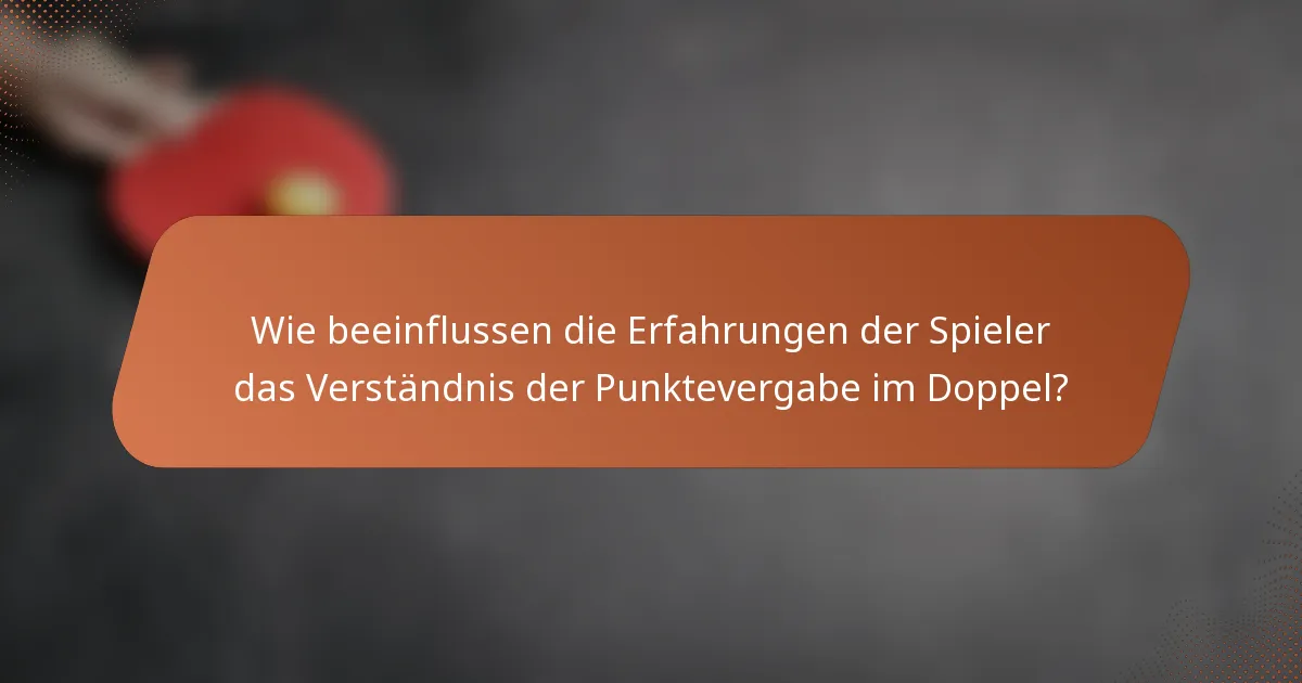 Wie beeinflussen die Erfahrungen der Spieler das Verständnis der Punktevergabe im Doppel?