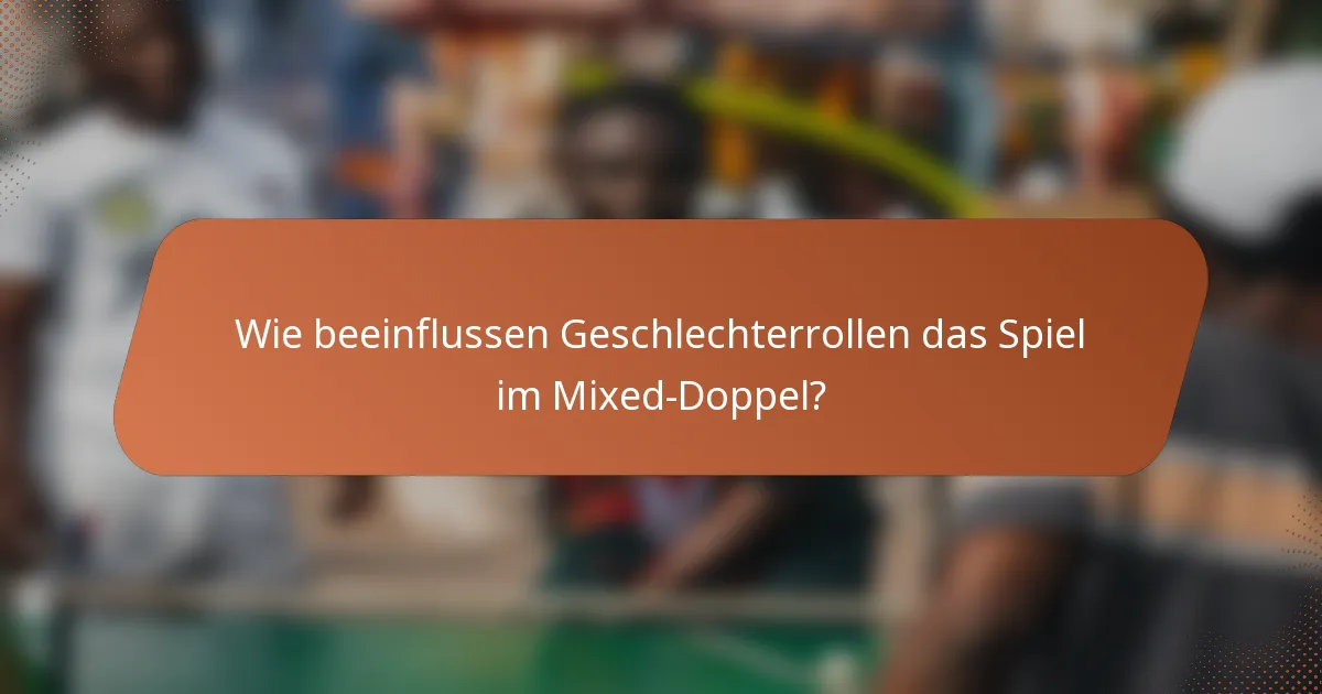 Wie beeinflussen Geschlechterrollen das Spiel im Mixed-Doppel?