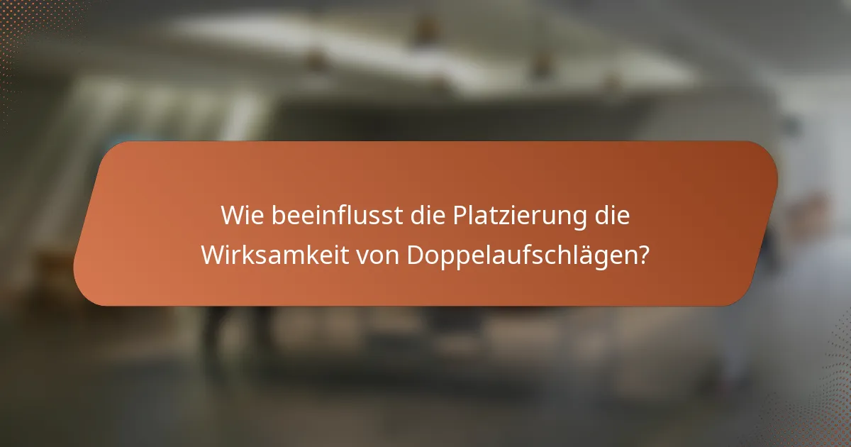 Wie beeinflusst die Platzierung die Wirksamkeit von Doppelaufschlägen?