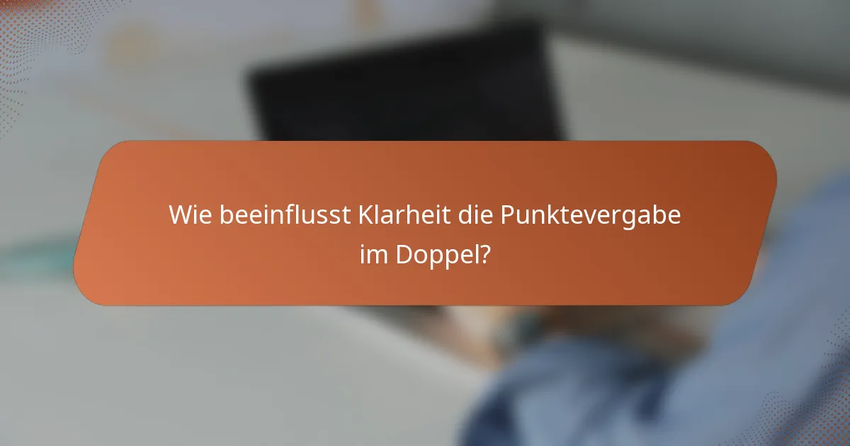 Wie beeinflusst Klarheit die Punktevergabe im Doppel?