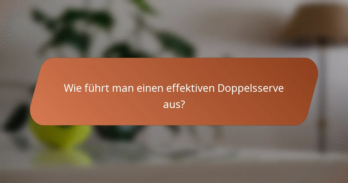 Wie führt man einen effektiven Doppelsserve aus?