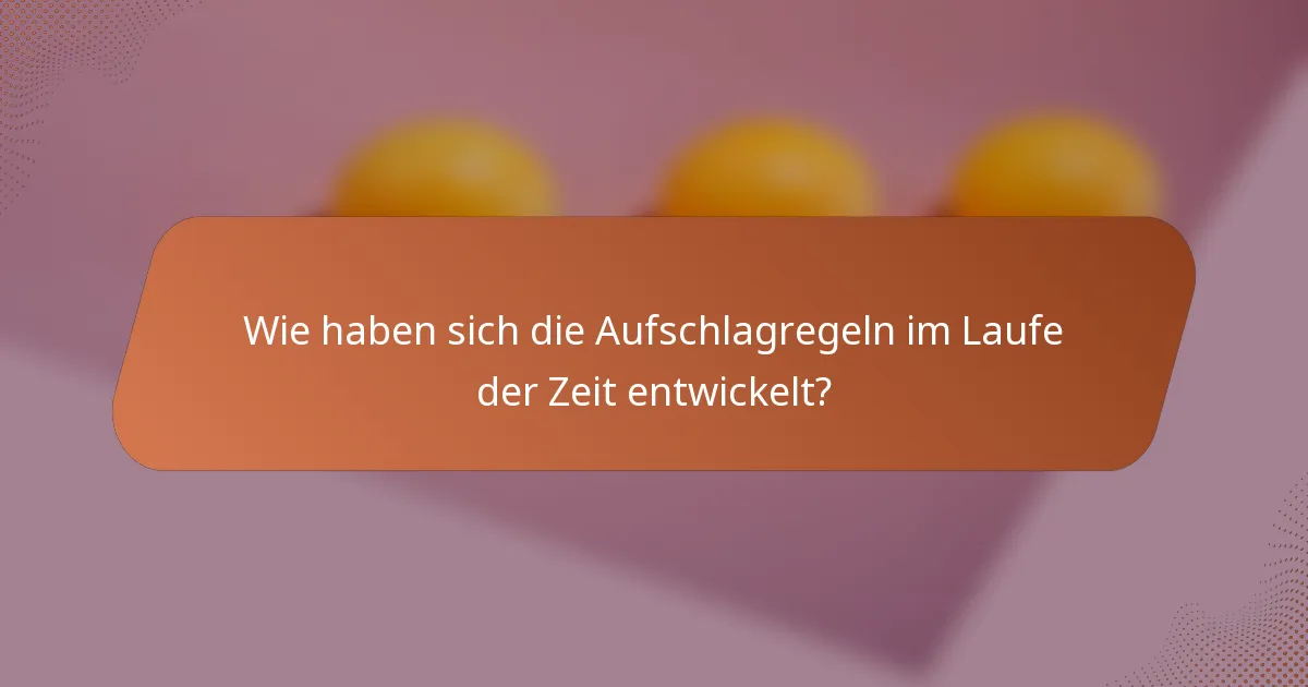 Wie haben sich die Aufschlagregeln im Laufe der Zeit entwickelt?