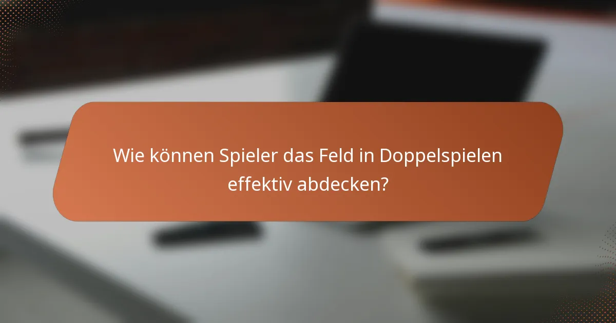 Wie können Spieler das Feld in Doppelspielen effektiv abdecken?