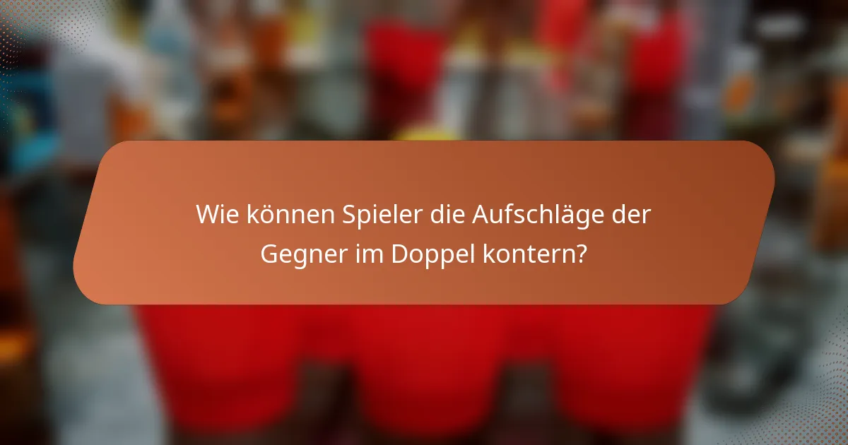 Wie können Spieler die Aufschläge der Gegner im Doppel kontern?