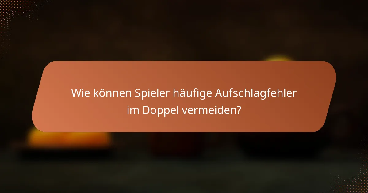 Wie können Spieler häufige Aufschlagfehler im Doppel vermeiden?