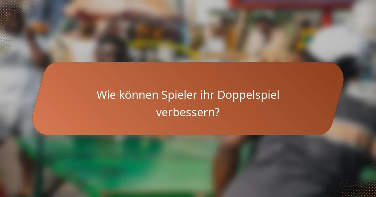Wie können Spieler ihr Doppelspiel verbessern?