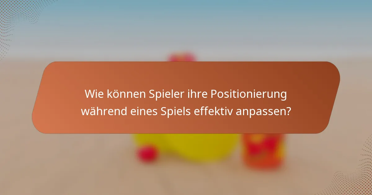 Wie können Spieler ihre Positionierung während eines Spiels effektiv anpassen?
