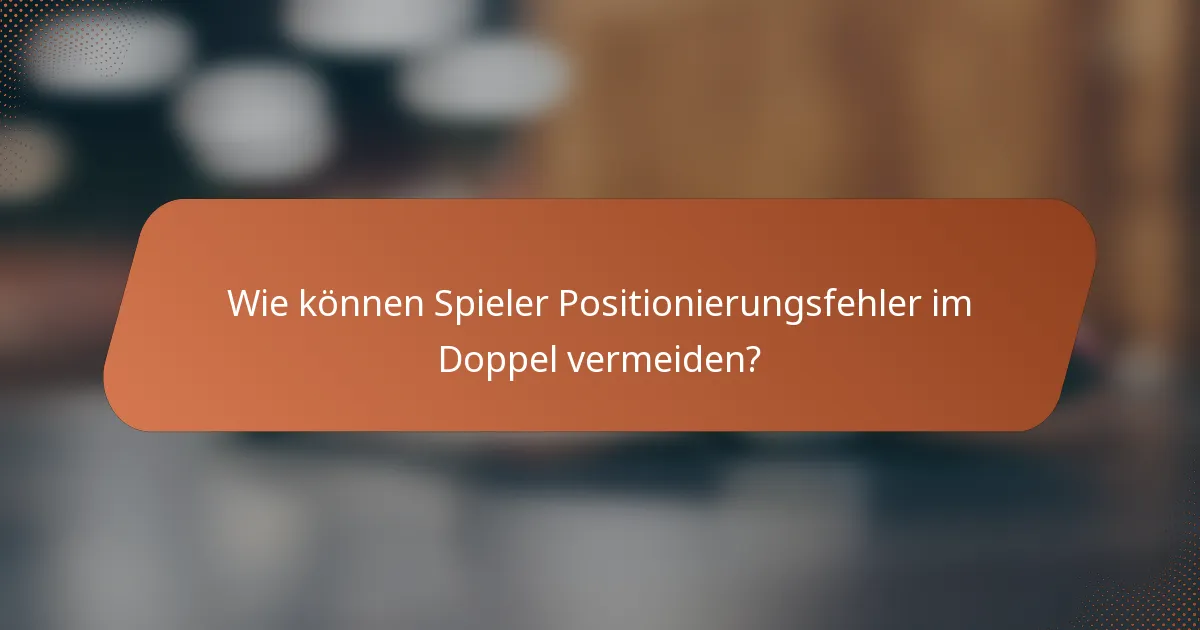 Wie können Spieler Positionierungsfehler im Doppel vermeiden?