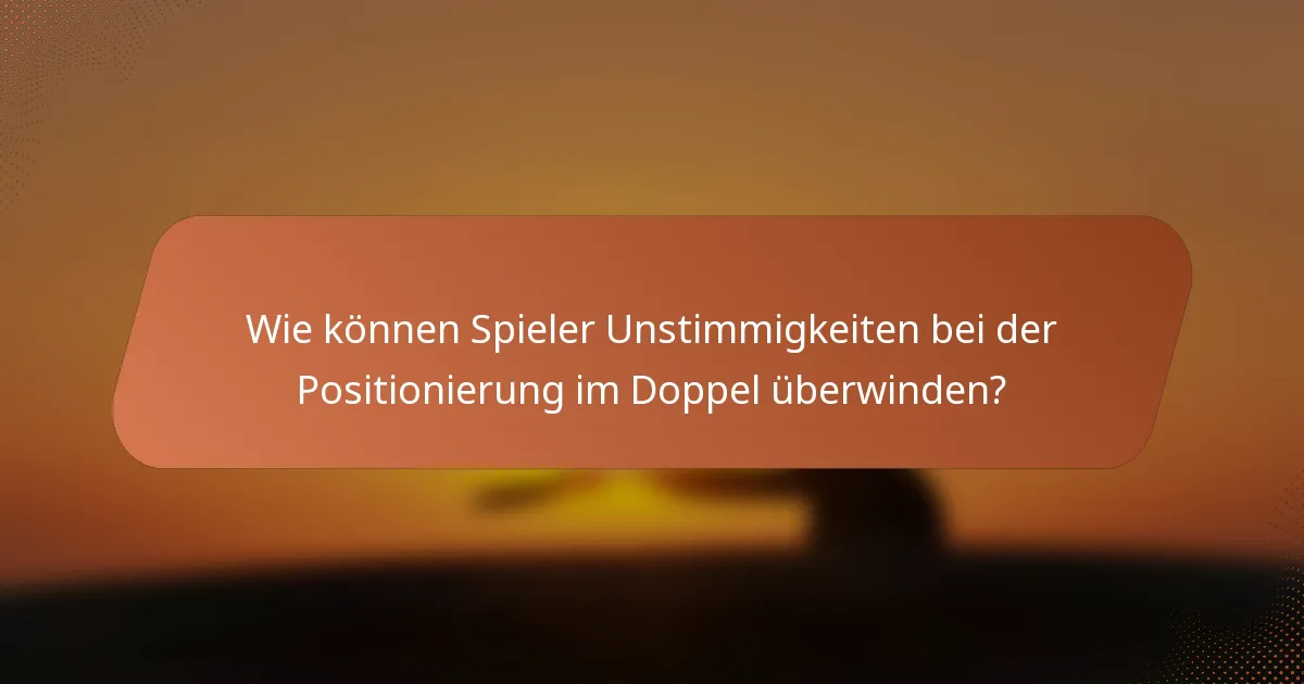 Wie können Spieler Unstimmigkeiten bei der Positionierung im Doppel überwinden?