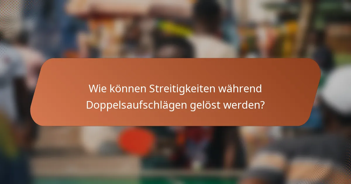 Wie können Streitigkeiten während Doppelsaufschlägen gelöst werden?