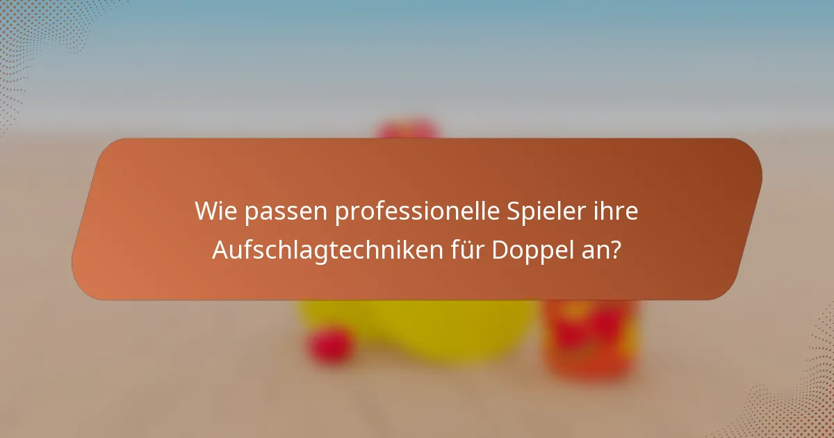 Wie passen professionelle Spieler ihre Aufschlagtechniken für Doppel an?