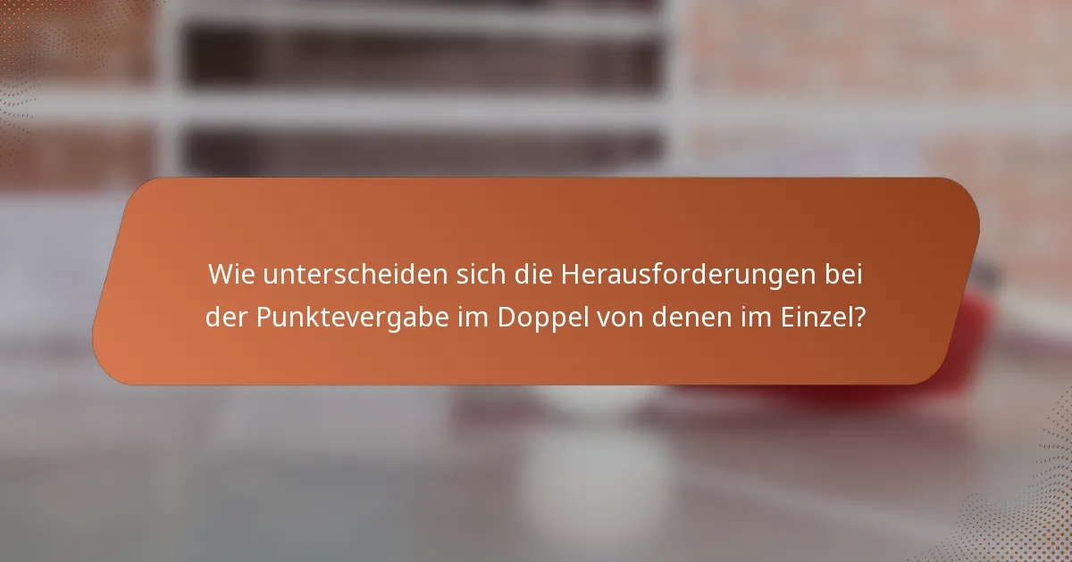 Wie unterscheiden sich die Herausforderungen bei der Punktevergabe im Doppel von denen im Einzel?