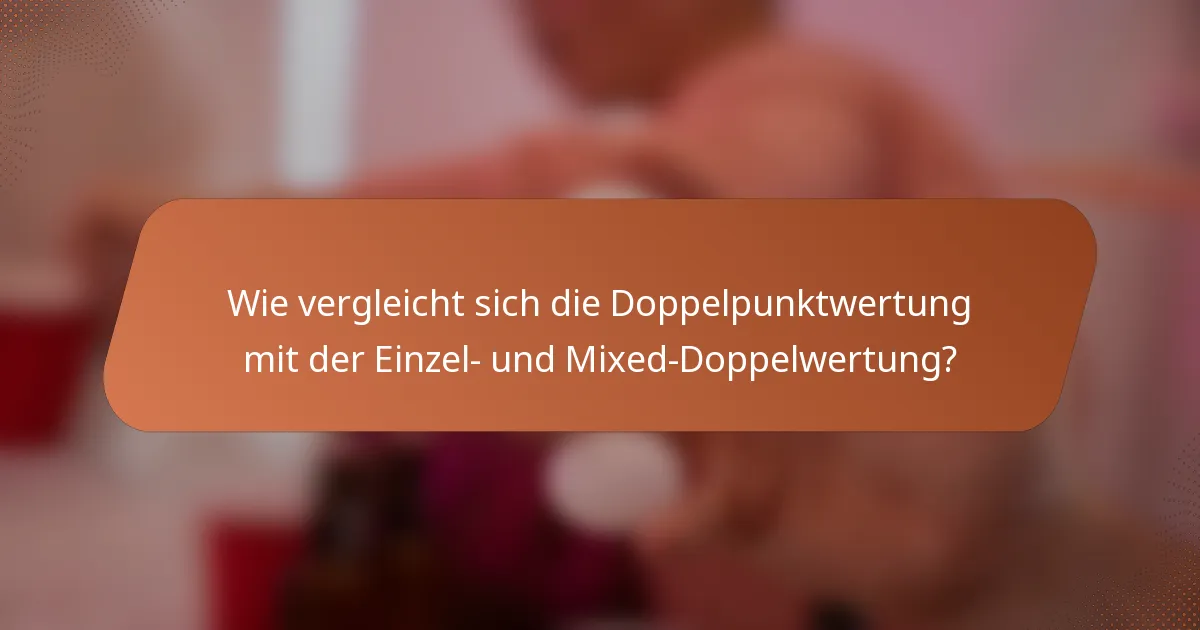 Wie vergleicht sich die Doppelpunktwertung mit der Einzel- und Mixed-Doppelwertung?